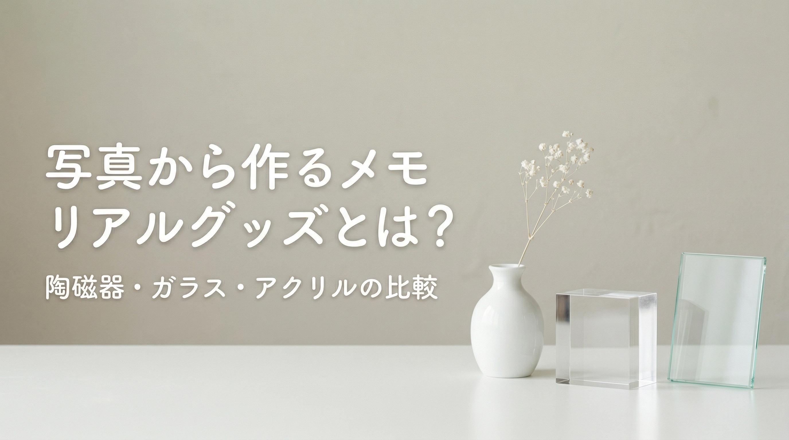 写真から作るメモリアルグッズとは?陶磁器・ガラス・アクリルの比較